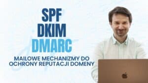 SPF, DKIM, DMARC: Mailowe mechanizmy do&nbsp;ochrony reputacji domeny